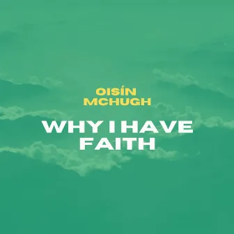 Why I Have Faith by Oisin McHugh