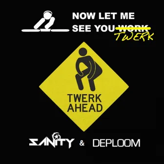 Now Let Me See You Twerk by SANiTY