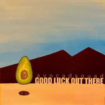 Good Luck Out There by Avocadsquad