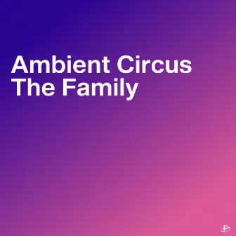 Ambient Circus by The Family