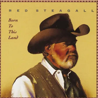 Born To This Land by Red Steagall