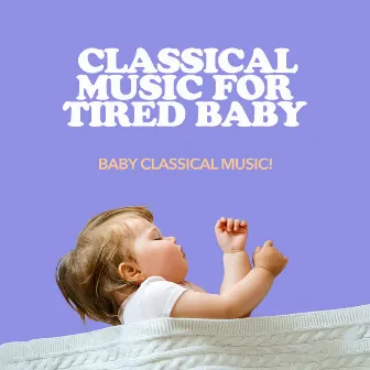 Classical Music for Tired Baby by Baby Classical Music!