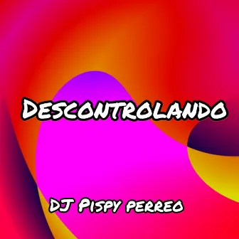 Descontrolando (En vivo) by Dj Pispy Perreo