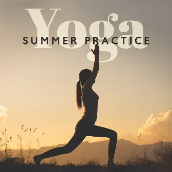 Yoga Summer Practice - Music To Meditate, Relax, Concentrate | Balance Your Emotions, Find Your Inner Peace by Unknown Artist