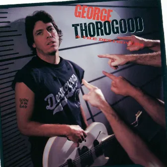 Born To Be Bad by George Thorogood & The Destroyers