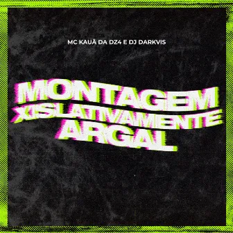 Montagem Xislativamente Argal by Dj Darkvis