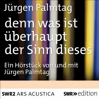 denn was ist überhaupt der Sinn dieses by Jürgen Palmtag