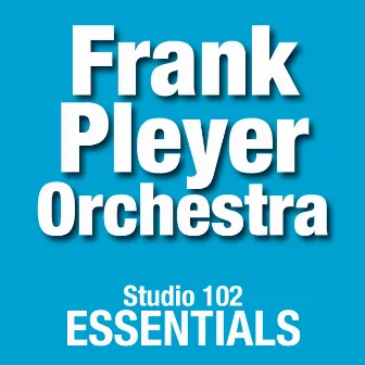 Frank Pleyer Orchestra: Studio 102 Essentials by Frank Pleyer Orchestra