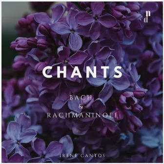 Chants. Piano Works by Bach & Rachmaninoff by Irene Cantos