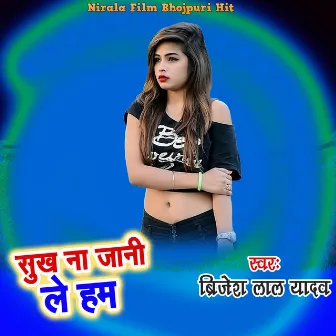 Sukh Na Jani Le Ham by Brijesh Lal Yadav