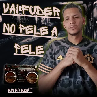 Vai Fuder no Pele a Pele by BM NO BEAT