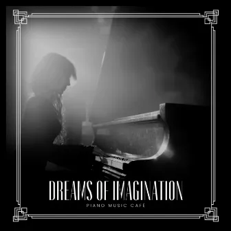 Dreams of Imagination: Chill Piano by Piano Music Café