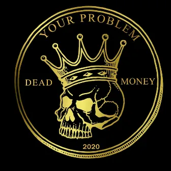 Your Problem by Dead Money