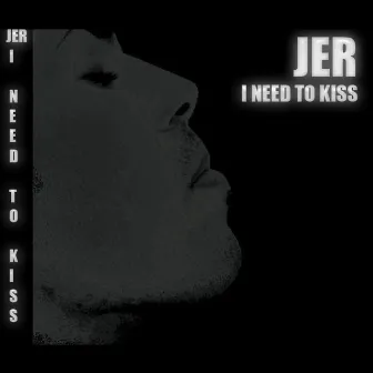 I Need to Kiss by Jer