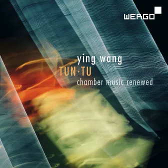 Wang: Tun Tu. Chamber Music Renewed by Ying Wang