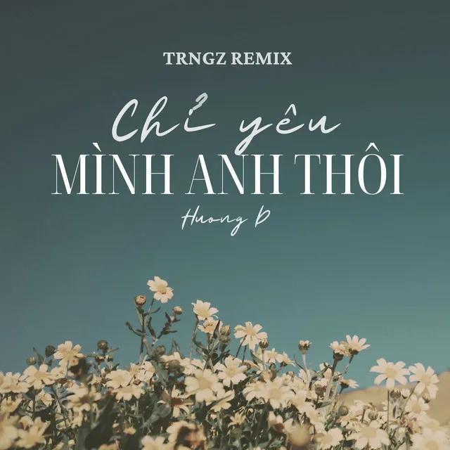 Chỉ Yêu Mình Anh Thôi (Trngz Remix)