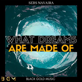 What Dreams Are Made Of by Sebs Navaira