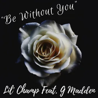 Be Without You by Lil Champ