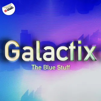 The Blue Stuff by Galactix