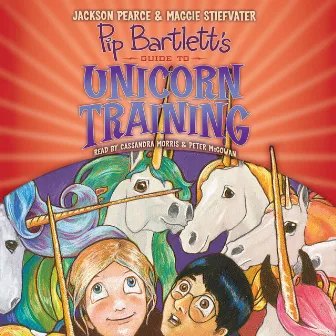 Pip Bartlett's Guide to Unicorn Training [Pip Bartlett's Guide, Book 2 (Unabridged)] by Maggie Stiefvater