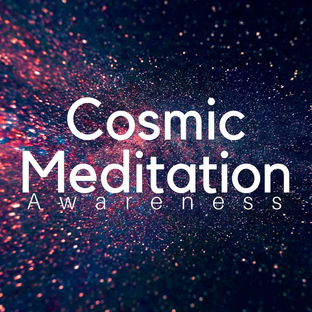 Cosmic Meditation: Awareness, Focus Music, Meditation Music, Om Space, Dreaming