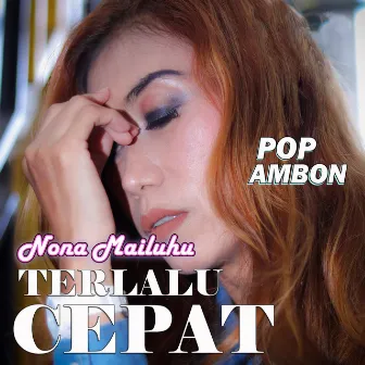 Terlalu Cepat (POP Ambon) by Nona Mailuhu