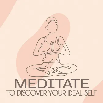 Meditate to Discover Your Ideal Self: Personal Development, Self-Improvement, Boost Self-Esteem by Meditation Yoga Music Masters