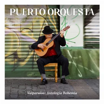 Valparaíso: Antología Bohemia by Puerto Orquesta