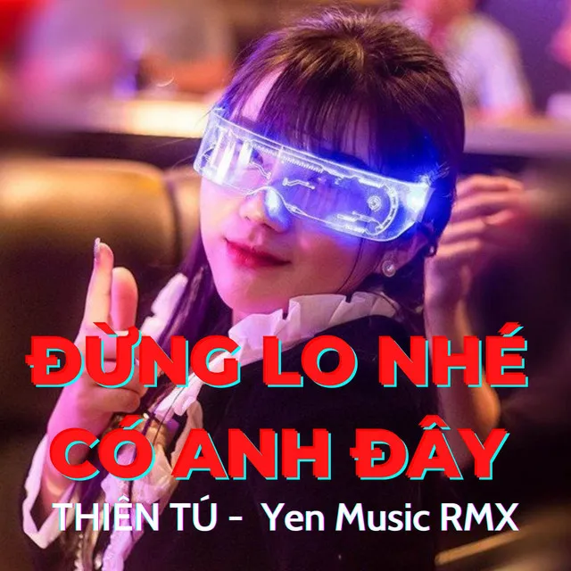 Đừng Lo Nhé Có Anh Đây Remix