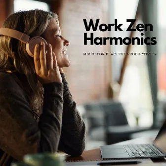 Work Zen Harmonics: Music For Peaceful Productivity by Oh the joy