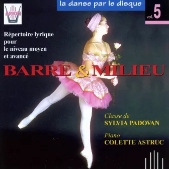 La danse par le disque, vol. 5 : Barre & milieu, classe de Sylvia Padovan (Répertoire lyrique pour le niveau moyen et avancé) by Colette Astruc