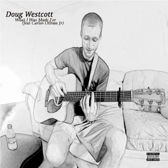 What I Was Made For (feat. Carlos Olivan Jr.) by Doug Westcott