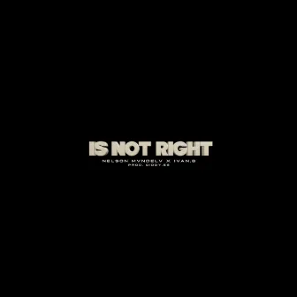 Is Not Right by NELSON MVNDELV