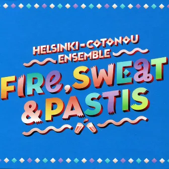 Fire, Sweat & Pastis by Helsinki-Cotonou Ensemble