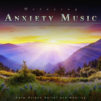 Relaxing Anxiety Music: Calm Stress Relief and Healing by Music For Anxiety