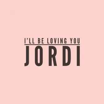 I'll Be Loving You by Jordi