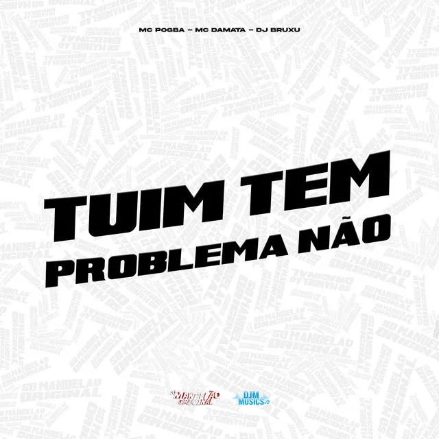 Tuim Tem Problema Não