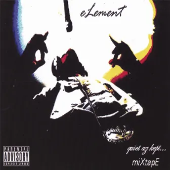 QUIET AZ KEPT...THE MIXTAPE by tha eLement aka tha Calisupastar