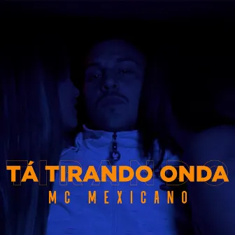 Tá Tirando Onda by Mc Mexicano