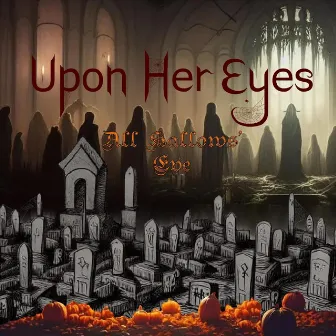 All Hallows' Eve by Upon Her Eyes