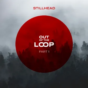 Out of the Loop, Part 1 by Stillhead