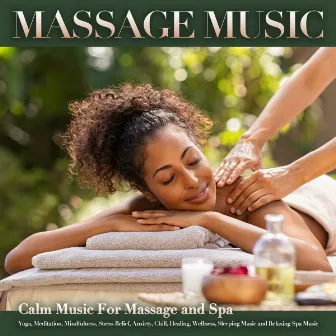 Massage Music: Calm Music For Massage and Spa, Yoga, Meditation, Mindfulness, Stress Relief, Anxiety, Chill, Healing, Wellness, Sleeping Music and Relaxing Spa Music by Music For Massage