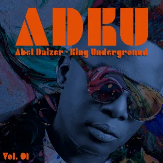 ADKU - Abel Daizer King Underground, Vol. 1 by Abel Daizer