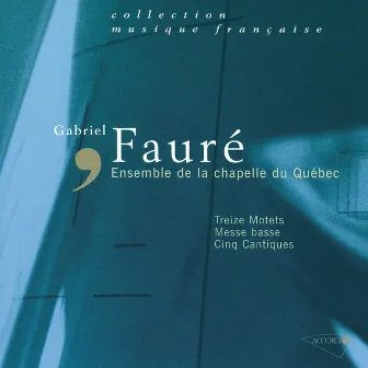 Fauré - Treize Motets-Messe Basse-Cinq Cantiques by Jean-Francois Lapointe