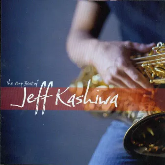 The Very Best of Jeff Kashiwa by Jeff Kashiwa