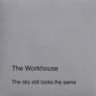 The Sky Still Looks the Same by The Workhouse