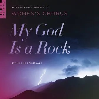 My God Is a Rock: Hymns & Spirituals (Live) by BYU Women's Chorus