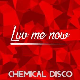 Luv Me Now by Chemical Disco