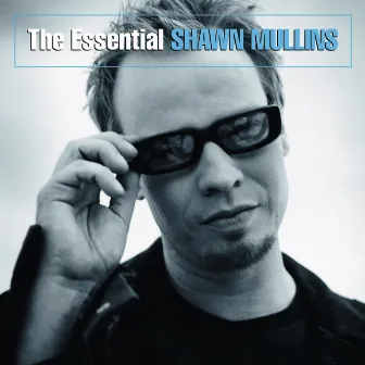 The Essential Shawn Mullins by Shawn Mullins