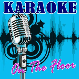 On The Floor (Jennifer Lopez Tribute) - Karaoke by The Karaoke Kid